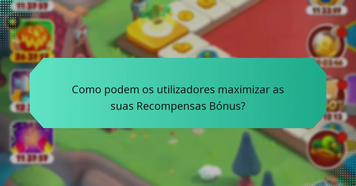 Como podem os utilizadores maximizar as suas Recompensas Bónus?