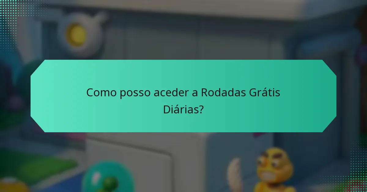 Como posso aceder a Rodadas Grátis Diárias?