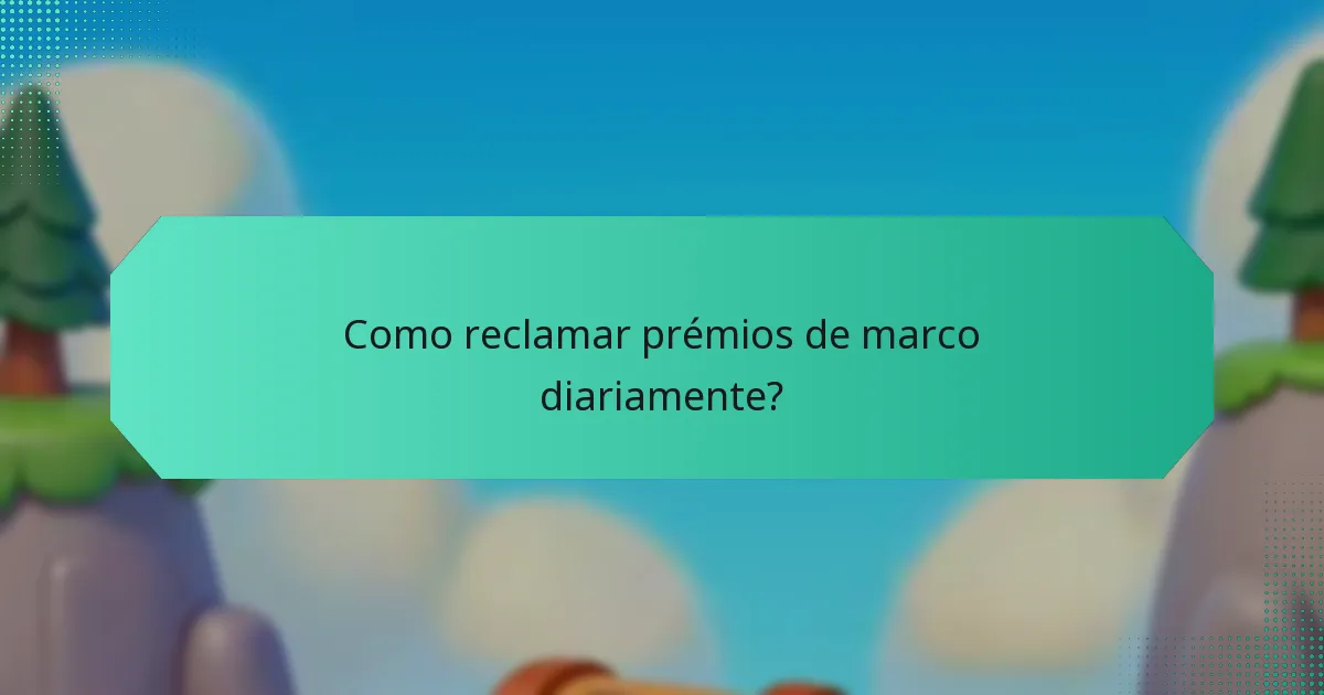 Como reclamar prémios de marco diariamente?