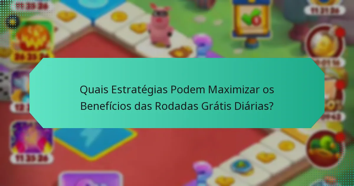 Quais Estratégias Podem Maximizar os Benefícios das Rodadas Grátis Diárias?