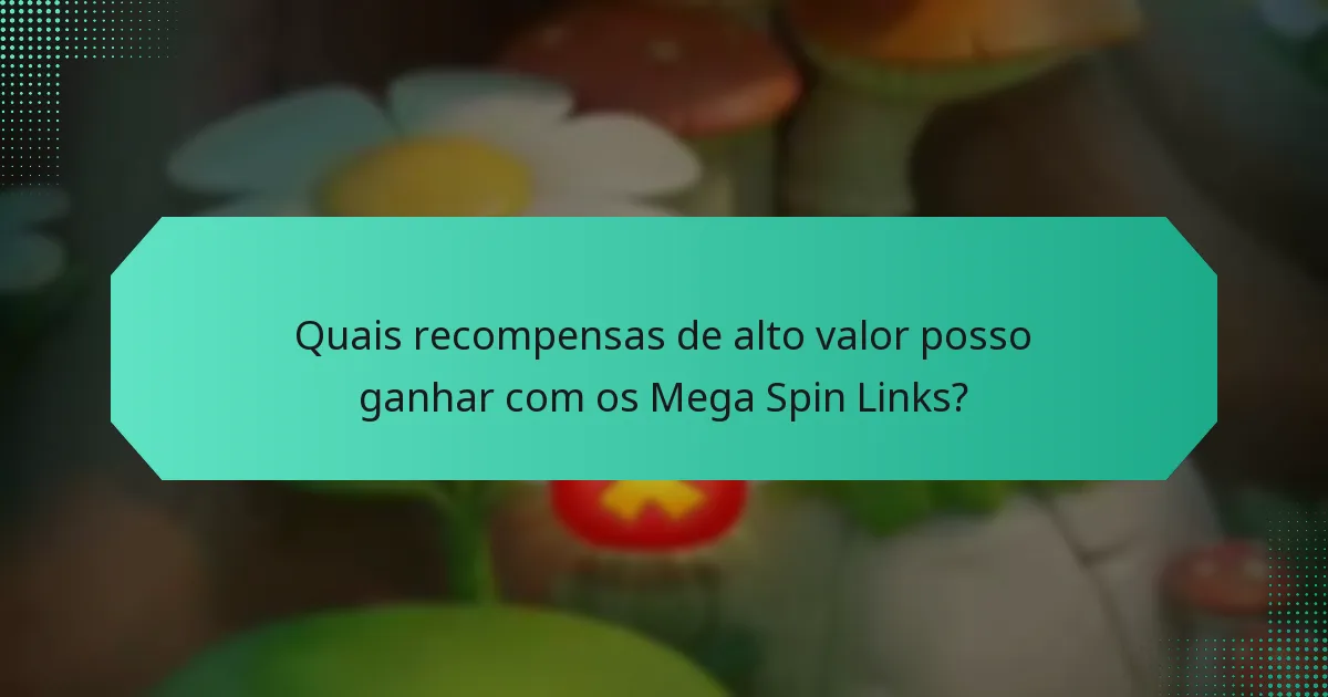 Quais recompensas de alto valor posso ganhar com os Mega Spin Links?