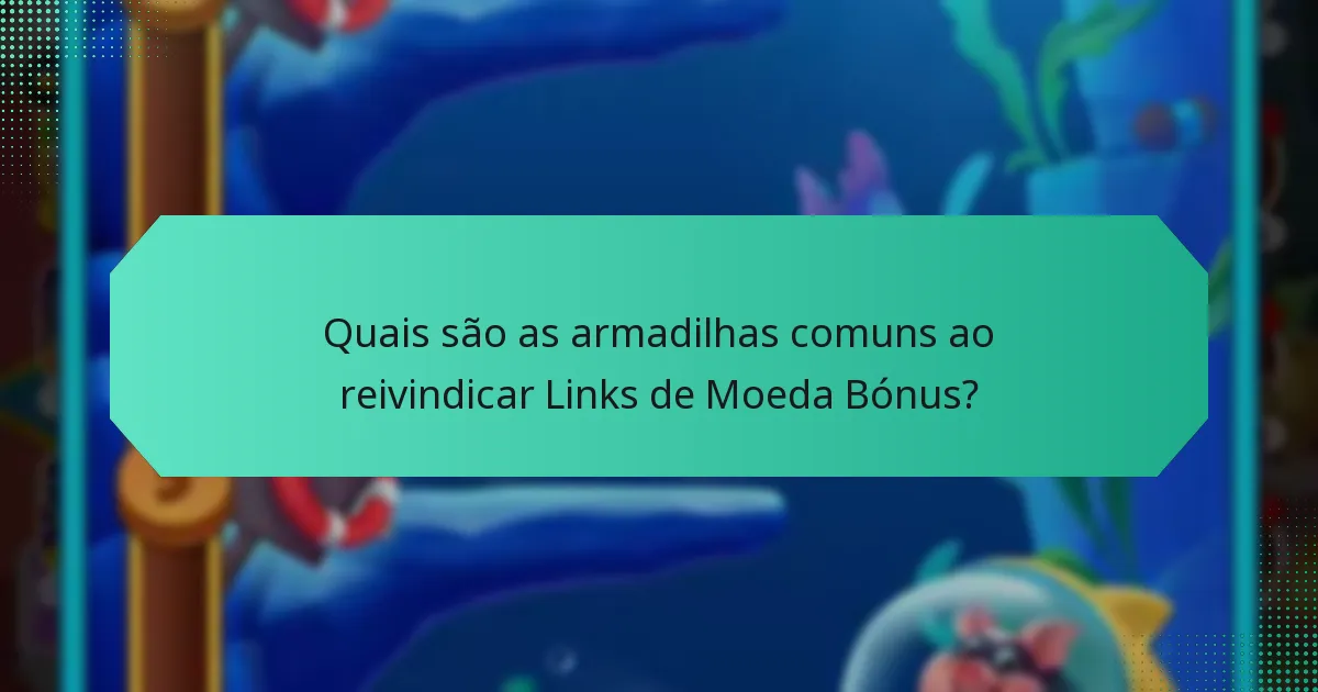 Quais são as armadilhas comuns ao reivindicar Links de Moeda Bónus?