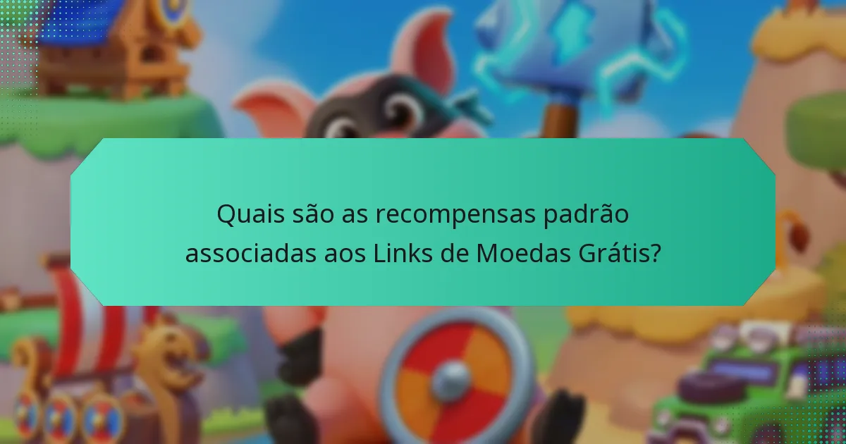 Quais são as recompensas padrão associadas aos Links de Moedas Grátis?