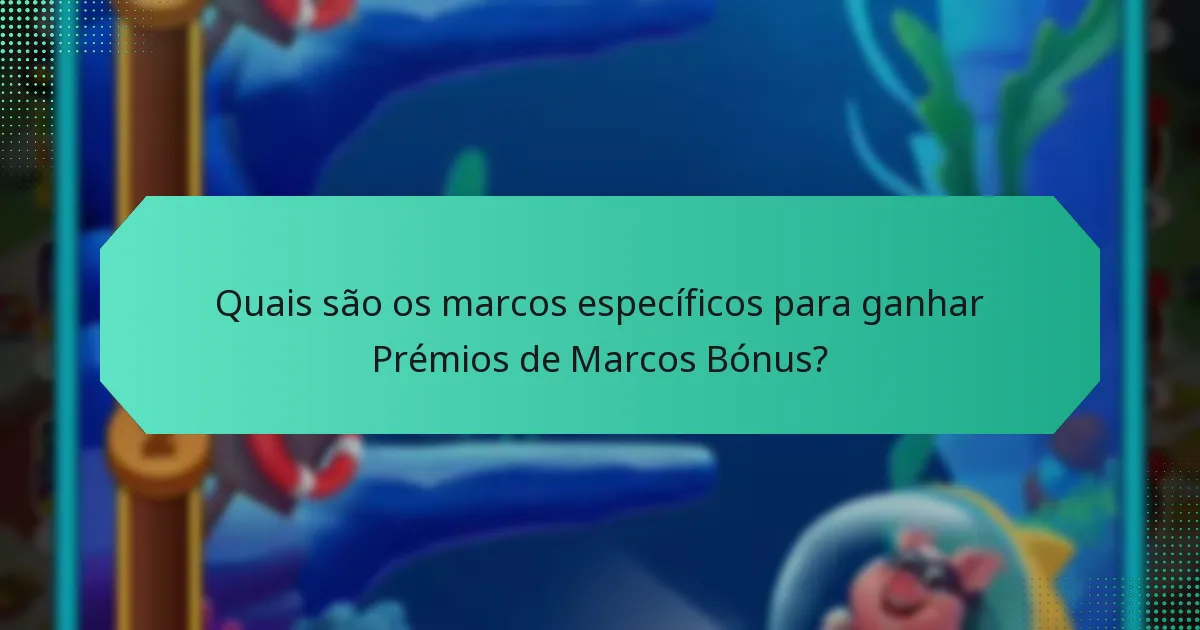 Quais são os marcos específicos para ganhar Prémios de Marcos Bónus?