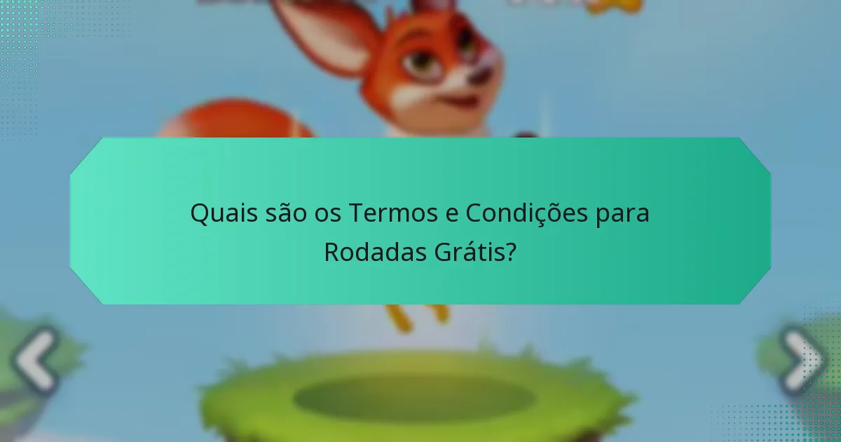 Quais são os Termos e Condições para Rodadas Grátis?
