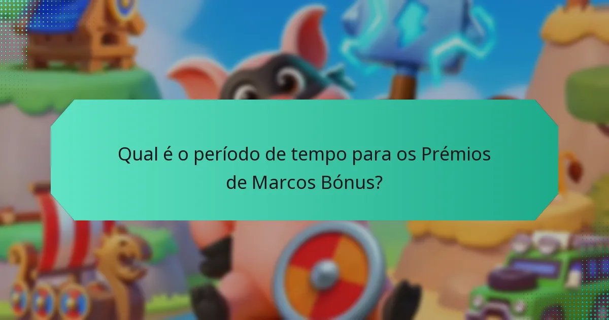 Qual é o período de tempo para os Prémios de Marcos Bónus?