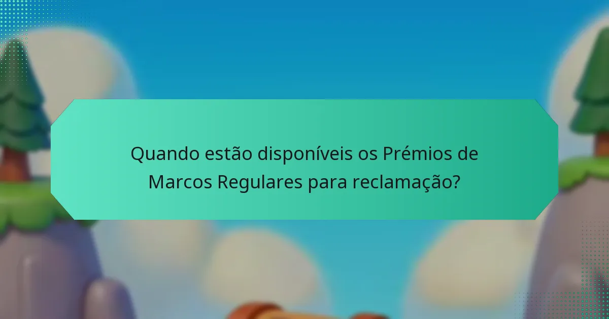 Quando estão disponíveis os Prémios de Marcos Regulares para reclamação?