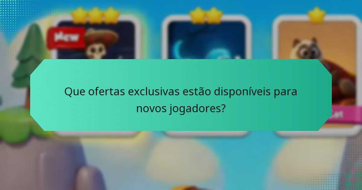 Que ofertas exclusivas estão disponíveis para novos jogadores?