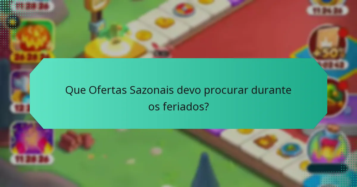 Que Ofertas Sazonais devo procurar durante os feriados?