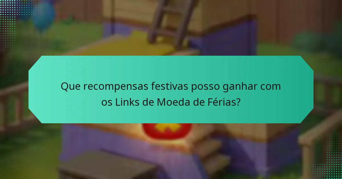 Que recompensas festivas posso ganhar com os Links de Moeda de Férias?